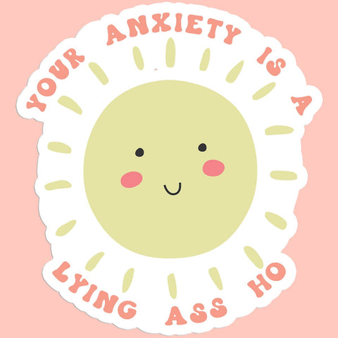 Your Anxiety is a Lying ass ho funny Sticker Decal