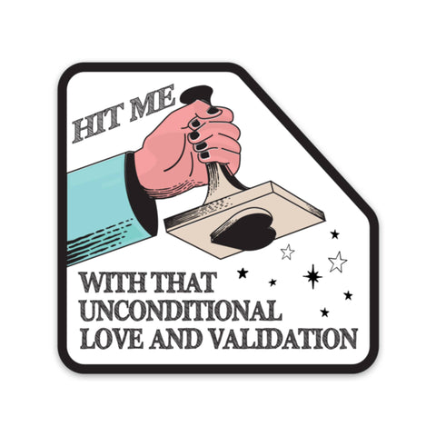 Hit Me With That Unconditional Love and Validation Sticker
